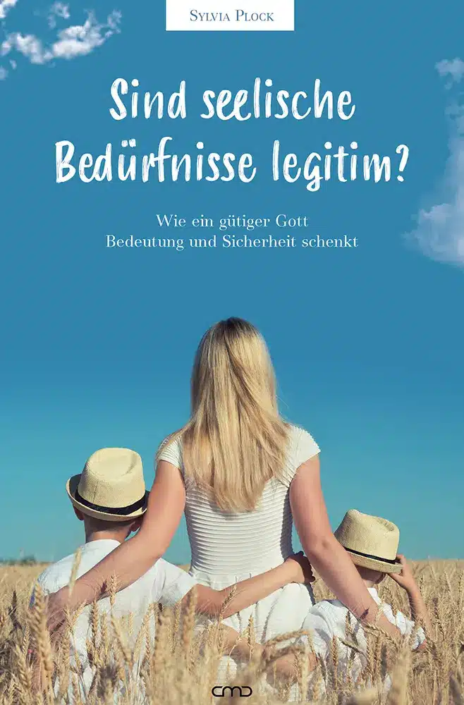 Sind seelische Bedürfnisse legitim? Wie ein gütiger Gott Bedeutung und Sicherheit schenkt